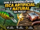 Diferença entre isca artificial e natural na pesca esportiva em rios e lagos brasileiros.