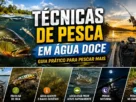 Guia de técnicas de pesca em água doce mostrando pescador, vara, iscas e ambiente de rio para capturar mais peixes.