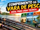 Comprimento da vara de pesca ideal para cada técnica de pesca.