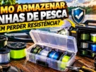 Como armazenar linhas de pesca sem perder resistência, com carretéis e caixas organizadoras.